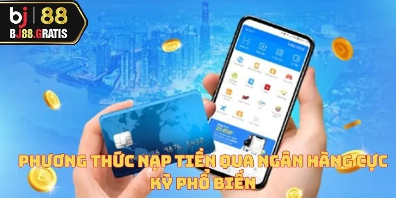 Nạp tiền BJ88 - Đưa bạn bước vào thế giới cá cược nhanh chóng 3 Phương thức nạp tiền qua ngân hàng cực kỳ phổ biến