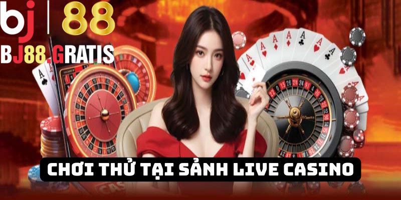 Sảnh Casino Live BJ88 áp dụng chơi thử