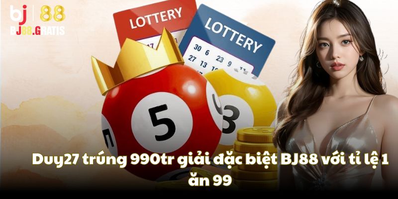 Duy27 trúng 990tr giải đặc biệt BJ88 với tỉ lệ 1 ăn 99