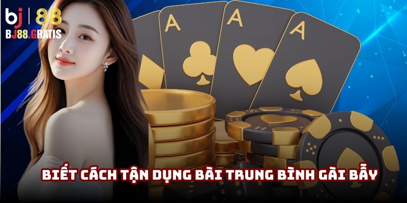 Anh biết cách tận dụng bài trung bình để gài bẫy