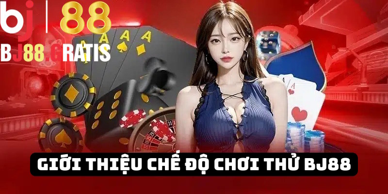 Sơ lược chế độ chơi thử BJ88